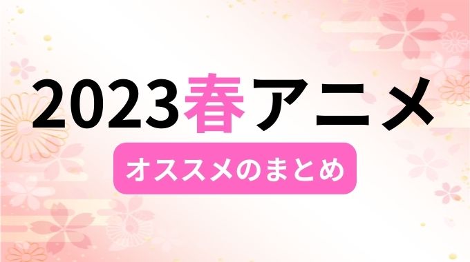 2023春 アニメ ランキング 1月 放送開始 オススメアニメ