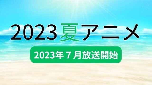 2023夏 アニメ オススメ ランキング 7月 放送開始 放送日 一覧