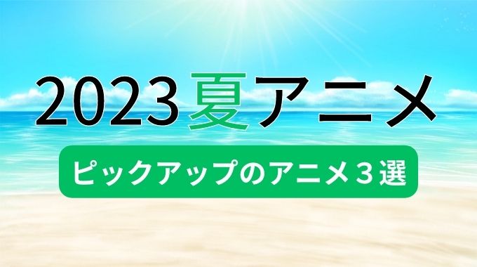 2023夏 アニメ オススメ ランキング 7月 放送開始 放送日 一覧