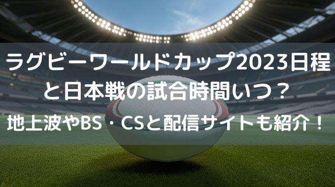 ラグビーワールドカップ2023 RWC2023 日程 日本戦 試合時間 地上波 BS CS 動画配信